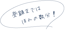 登録まではほんの数分！